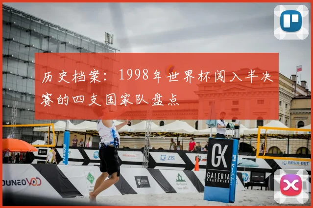历史档案：1998年世界杯闯入半决赛的四支国家队盘点