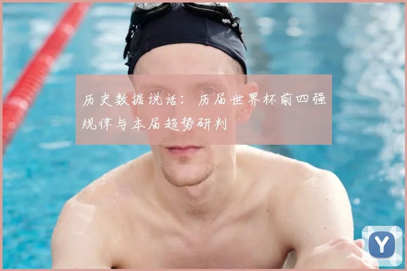 历史数据说话：历届世界杯前四强规律与本届趋势研判