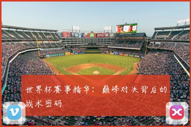 世界杯赛事精华：巅峰对决背后的战术密码