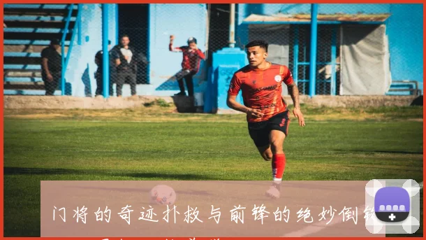 门将的奇迹扑救与前锋的绝妙倒钩：世界杯动作美学